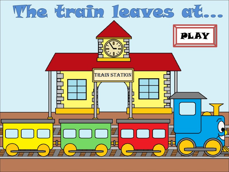 The train leaves at… PLAY